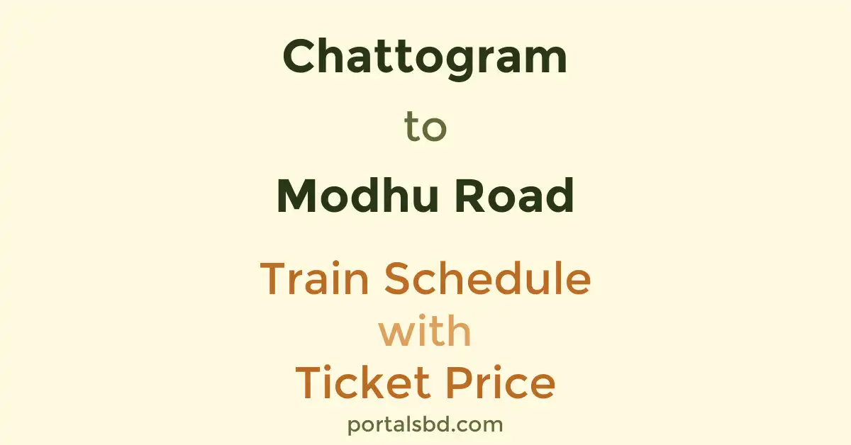 Chattogram to Modhu Road Train Schedule with Ticket Price