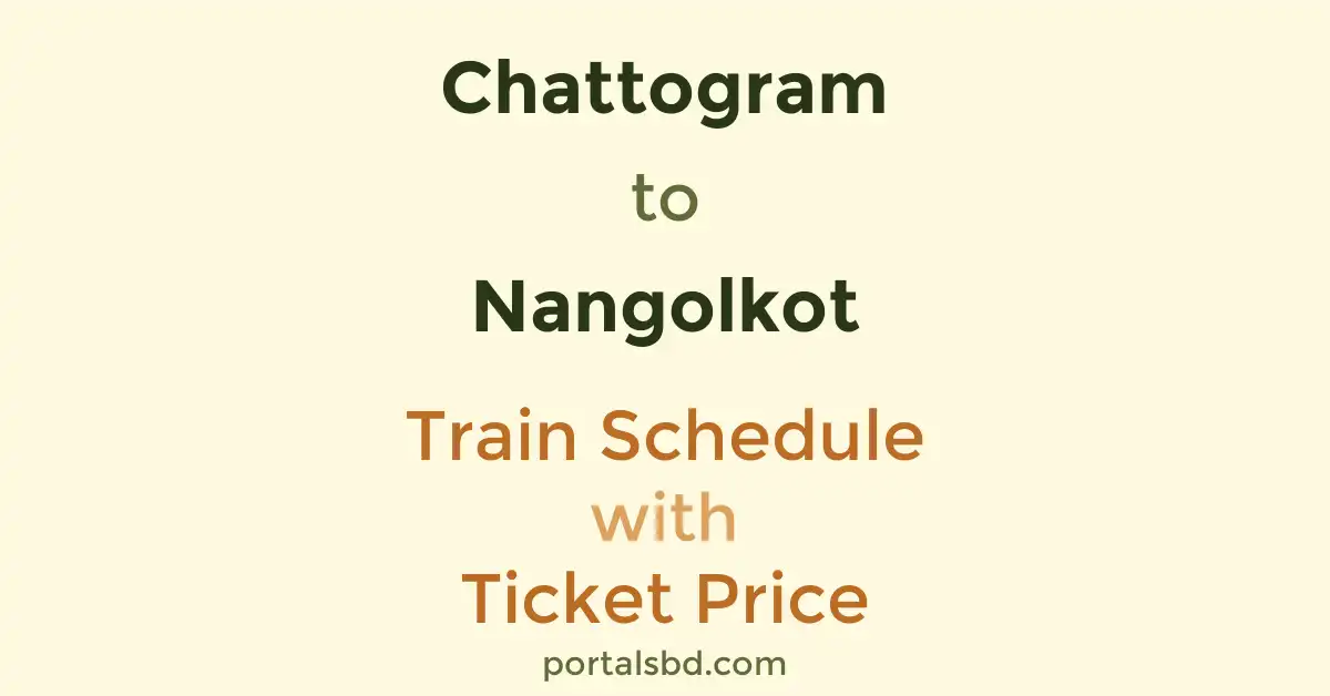 Chattogram to Nangolkot Train Schedule with Ticket Price
