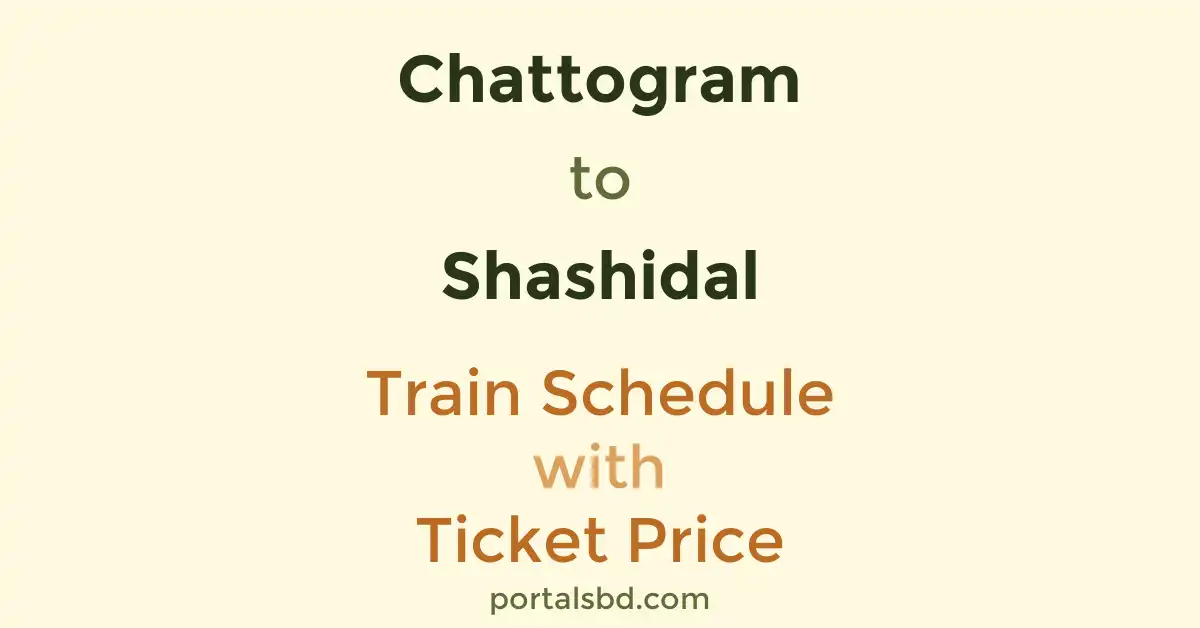 Chattogram to Shashidal Train Schedule with Ticket Price