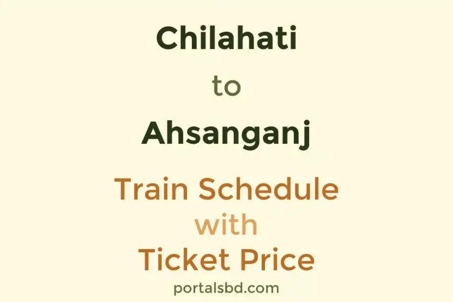 Chilahati to Ahsanganj Train Schedule with Ticket Price