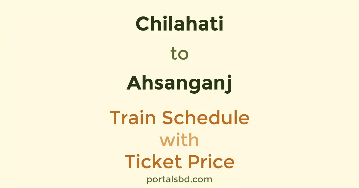 Chilahati to Ahsanganj Train Schedule with Ticket Price