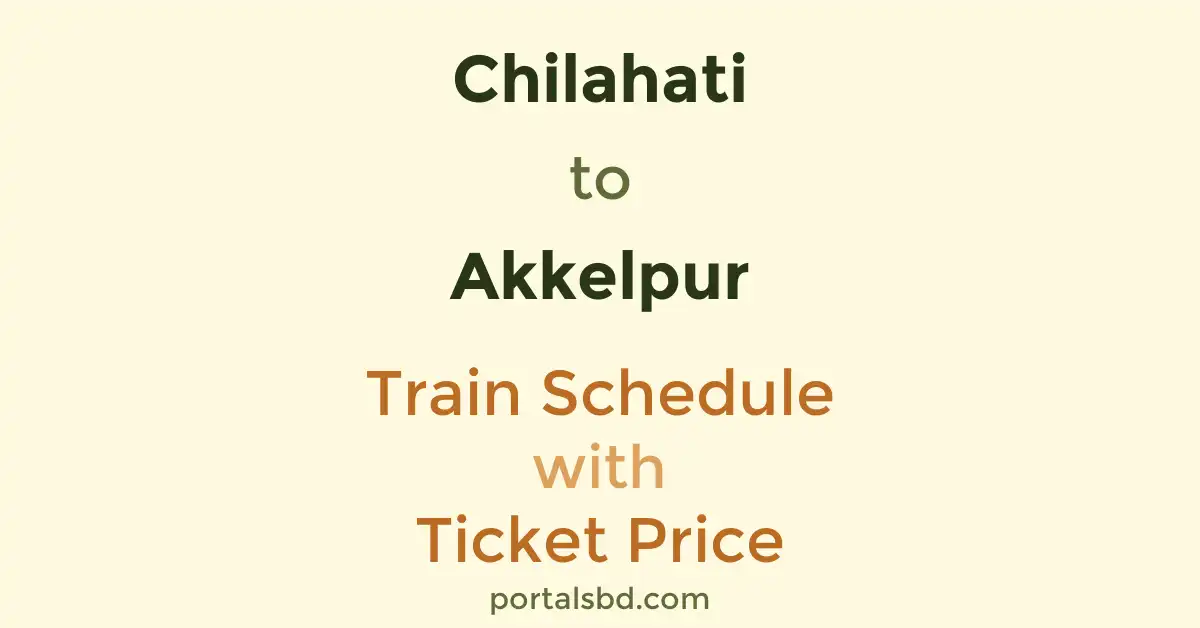 Chilahati to Akkelpur Train Schedule with Ticket Price