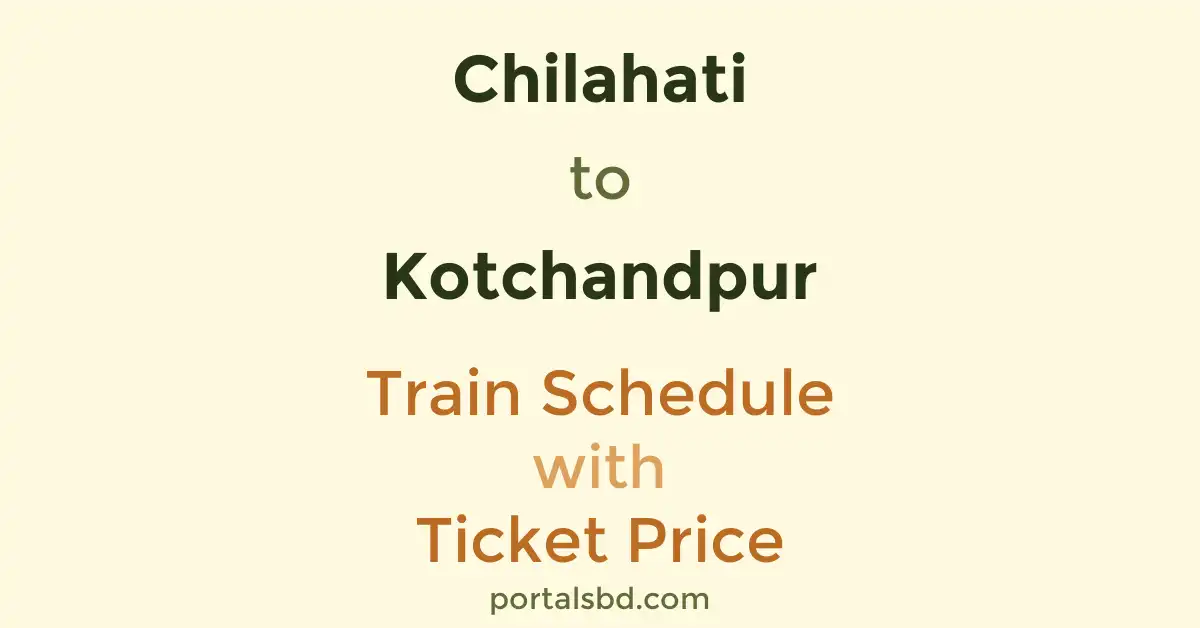 Chilahati to Kotchandpur Train Schedule with Ticket Price