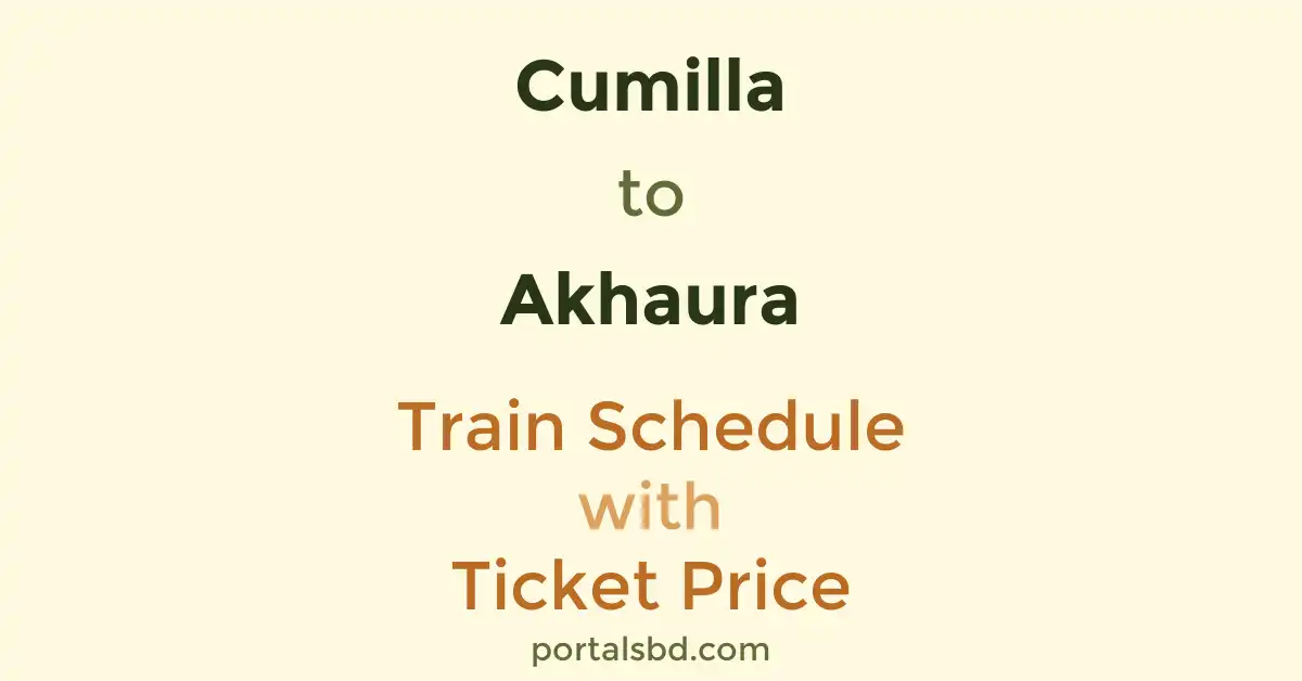 Cumilla to Akhaura Train Schedule with Ticket Price