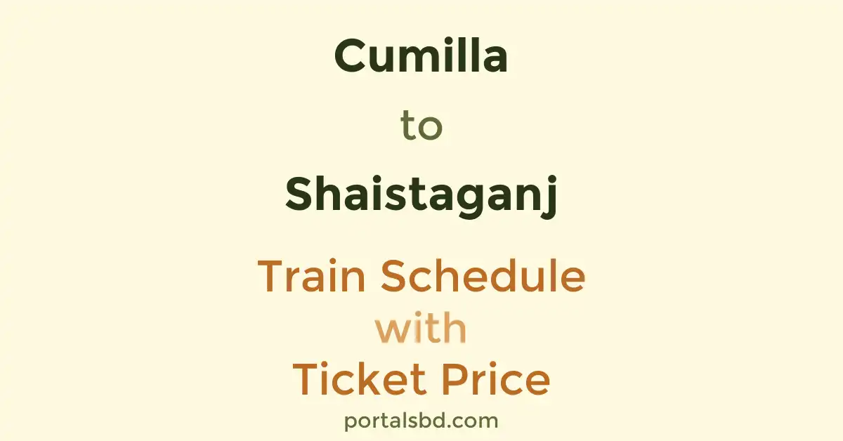 Cumilla to Shaistaganj Train Schedule with Ticket Price