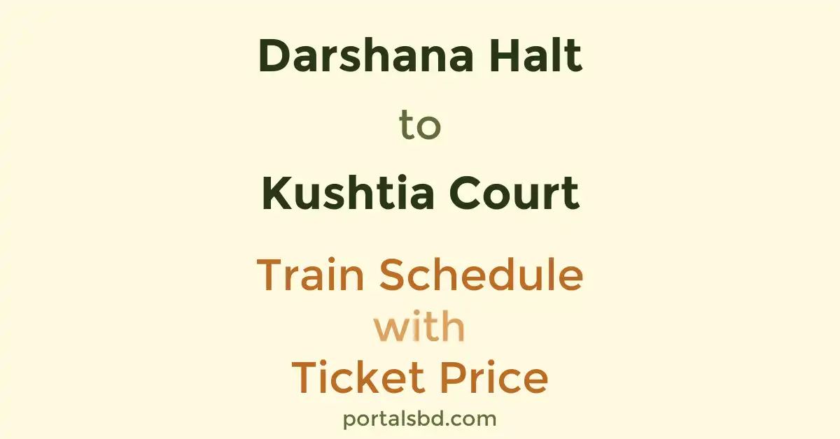 Darshana Halt to Kushtia Court Train Schedule with Ticket Price