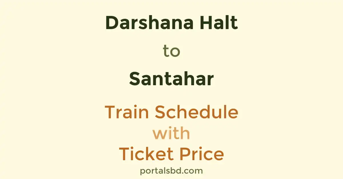 Darshana Halt to Santahar Train Schedule with Ticket Price