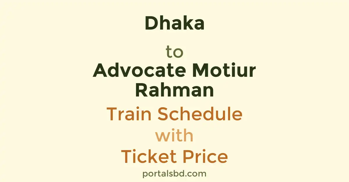 Dhaka to Advocate Motiur Rahman Train Schedule with Ticket Price