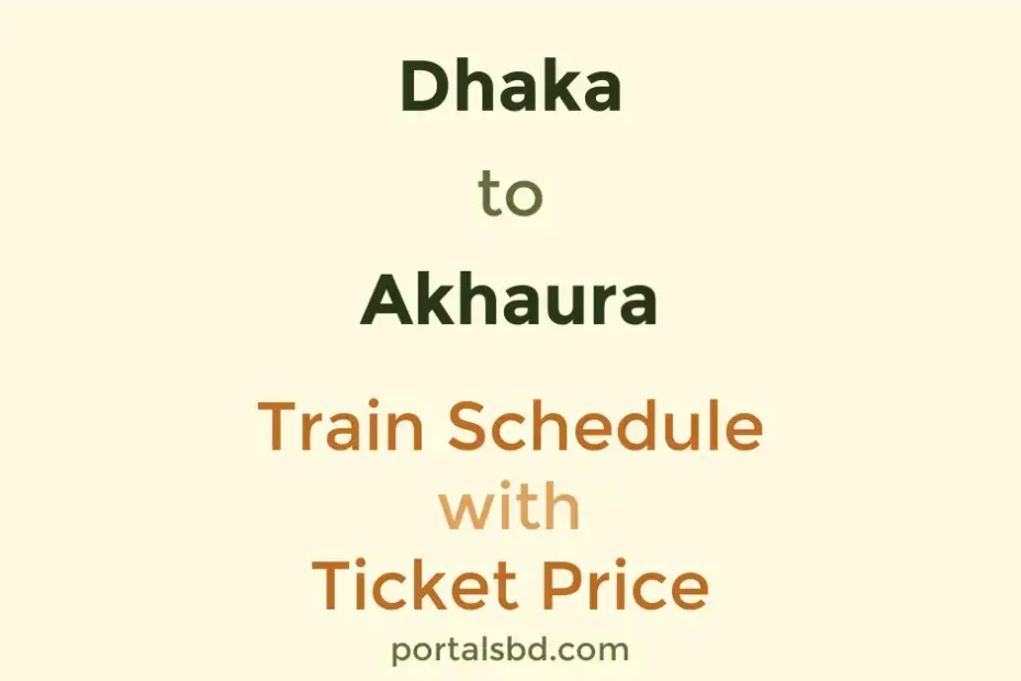 Dhaka to Akhaura Train Schedule with Ticket Price