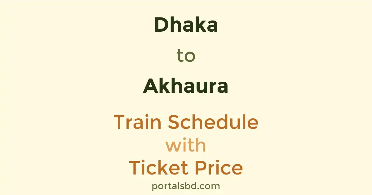 Dhaka to Akhaura Train Schedule with Ticket Price