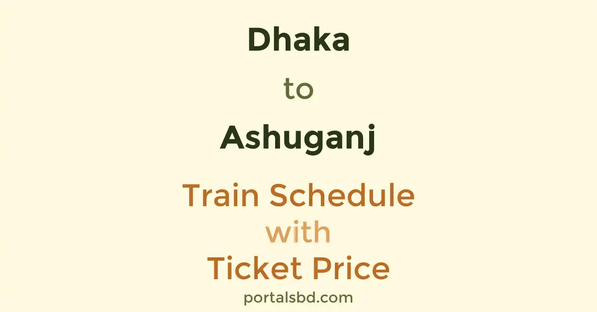 Dhaka to Ashuganj Train Schedule with Ticket Price
