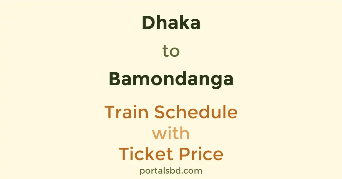 Dhaka to Bamondanga Train Schedule with Ticket Price