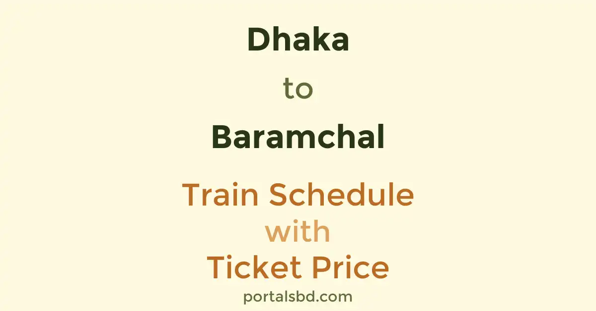 Dhaka to Baramchal Train Schedule with Ticket Price
