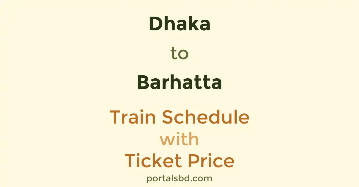 Dhaka to Barhatta Train Schedule with Ticket Price