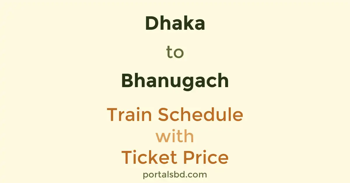 Dhaka to Bhanugach Train Schedule with Ticket Price