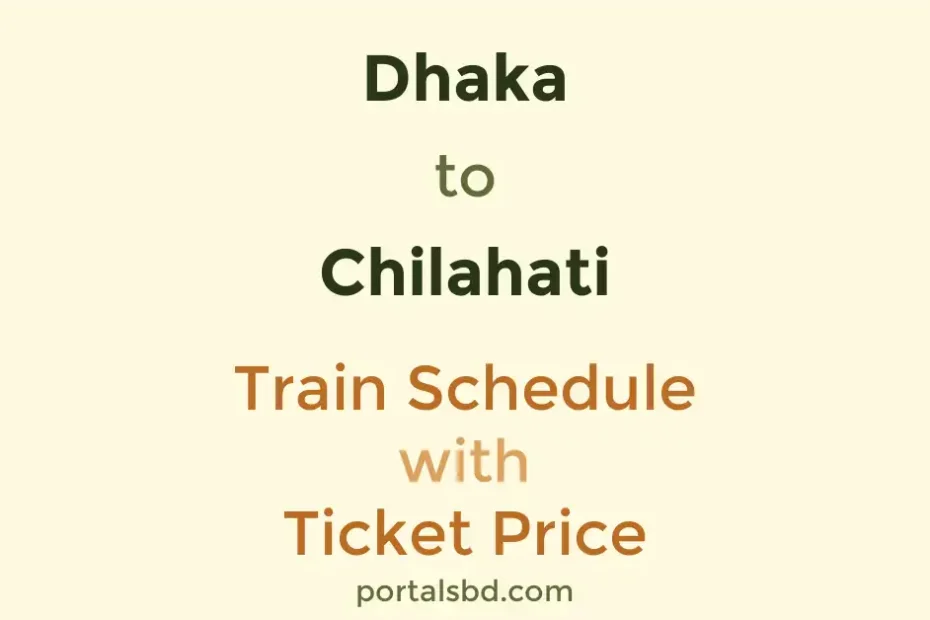 Dhaka to Chilahati Train Schedule with Ticket Price