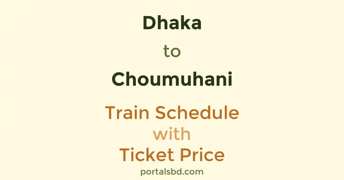 Dhaka to Choumuhani Train Schedule with Ticket Price