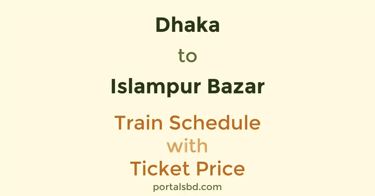 Dhaka to Islampur Bazar Train Schedule with Ticket Price