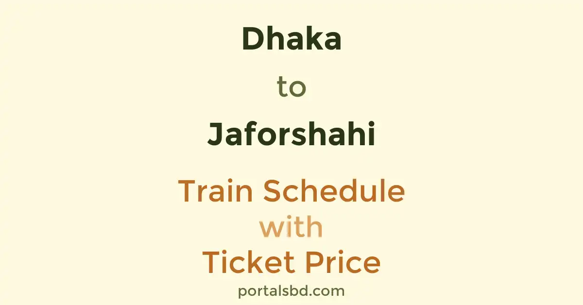 Dhaka to Jaforshahi Train Schedule with Ticket Price