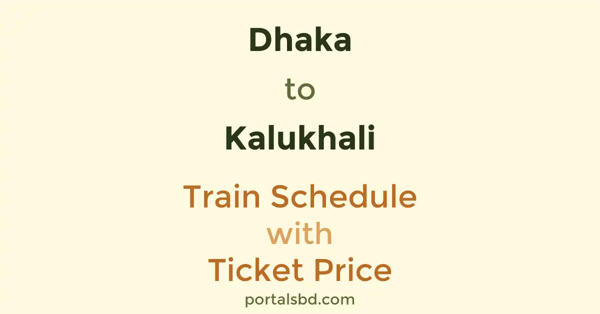 Dhaka to Kalukhali Train Schedule with Ticket Price