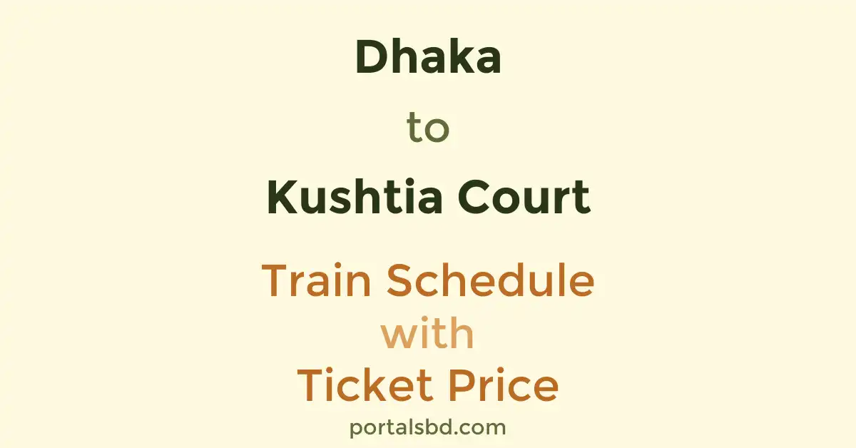 Dhaka to Kushtia Court Train Schedule with Ticket Price