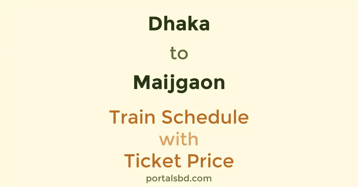 Dhaka to Maijgaon Train Schedule with Ticket Price