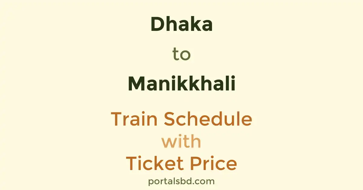 Dhaka to Manikkhali Train Schedule with Ticket Price