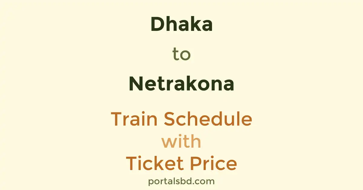 Dhaka to Netrakona Train Schedule with Ticket Price