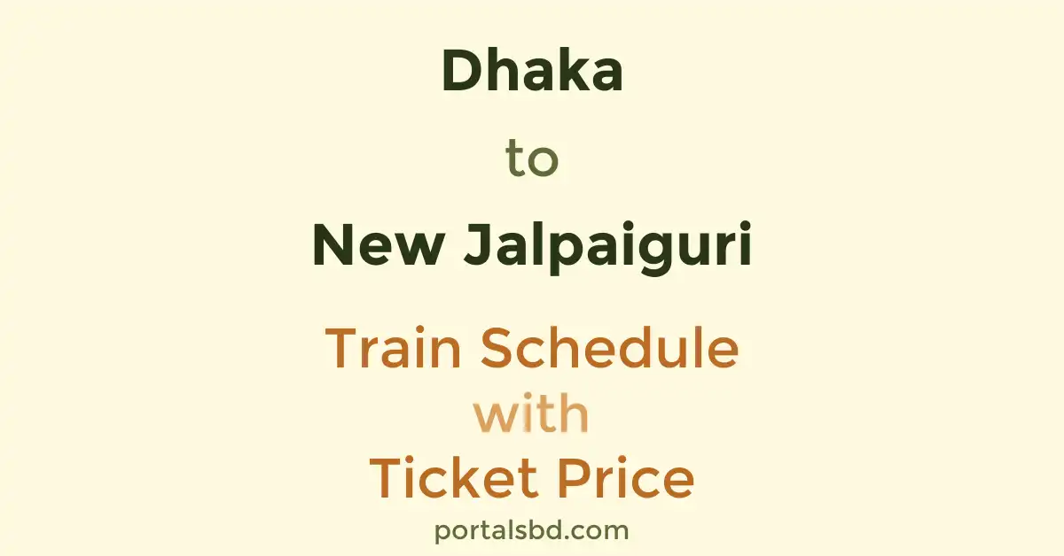Dhaka to New Jalpaiguri Train Schedule with Ticket Price