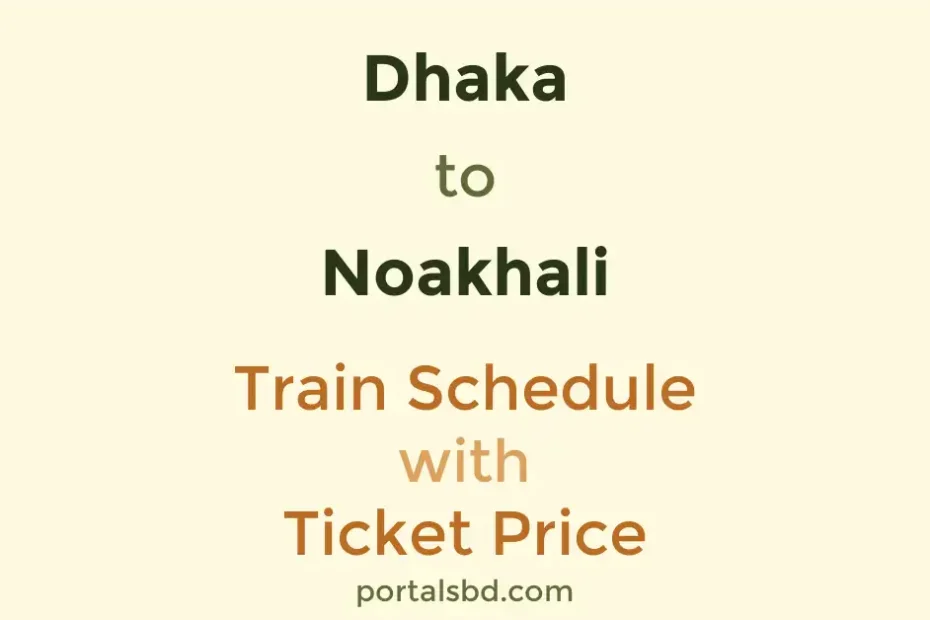 Dhaka to Noakhali Train Schedule with Ticket Price