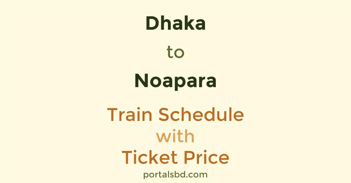 Dhaka to Noapara Train Schedule with Ticket Price