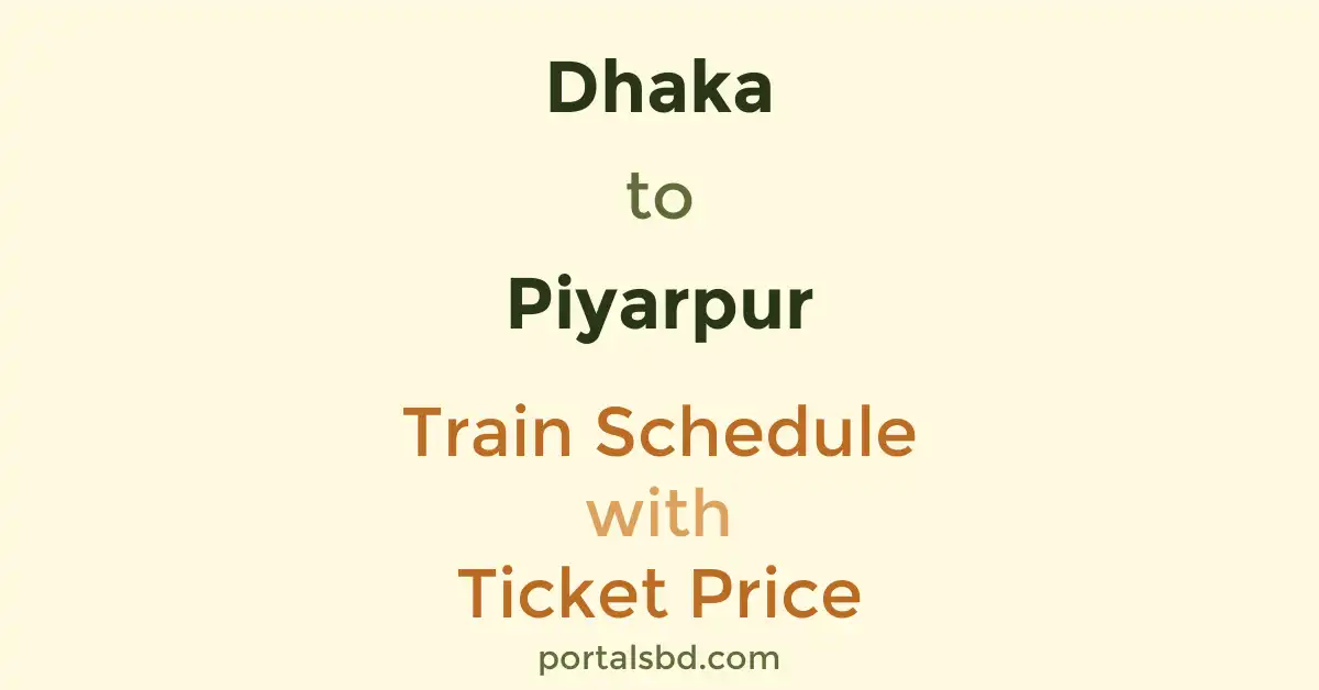 Dhaka to Piyarpur Train Schedule with Ticket Price