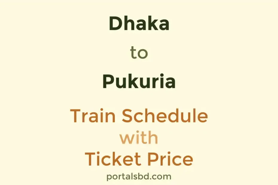 Dhaka to Pukuria Train Schedule with Ticket Price