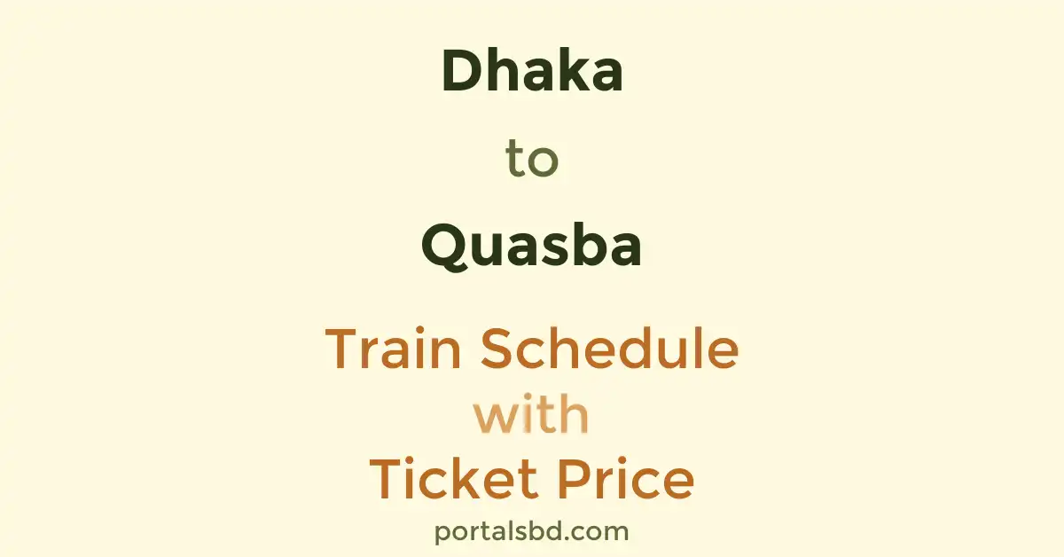 Dhaka to Quasba Train Schedule with Ticket Price