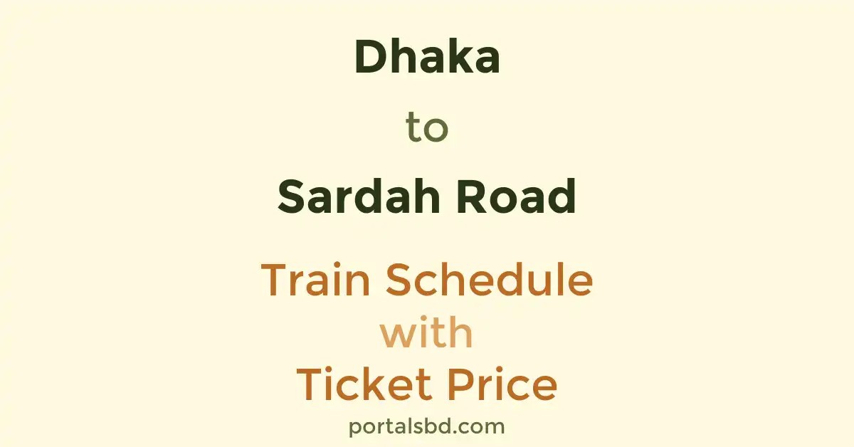 Dhaka to Sardah Road Train Schedule with Ticket Price