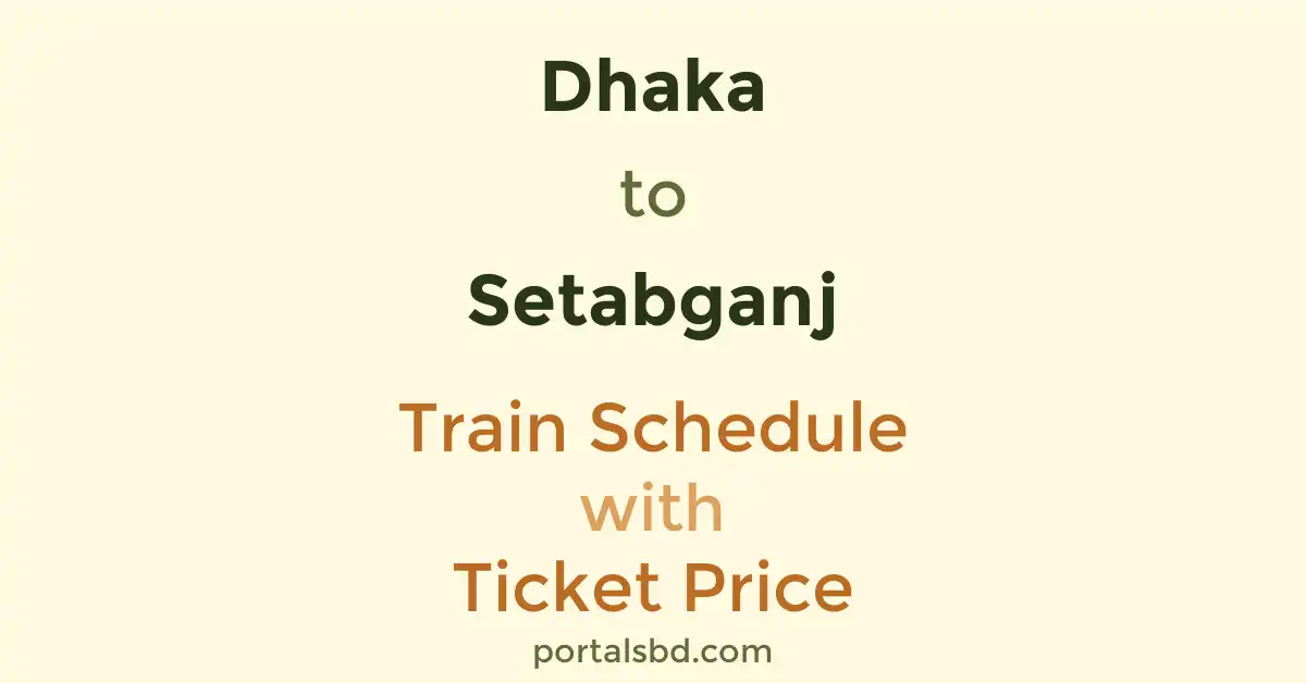 Dhaka to Setabganj Train Schedule with Ticket Price