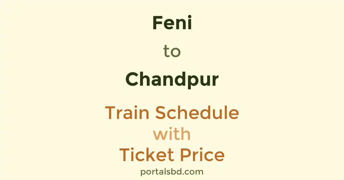 Feni to Chandpur Train Schedule with Ticket Price