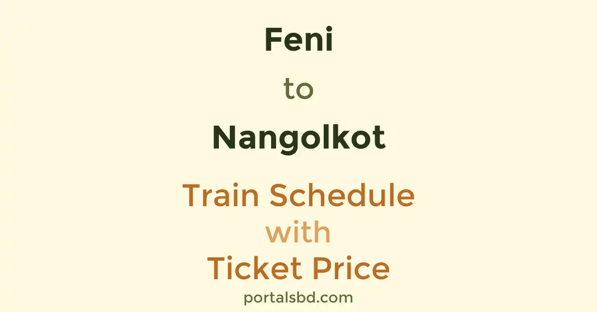 Feni to Nangolkot Train Schedule with Ticket Price