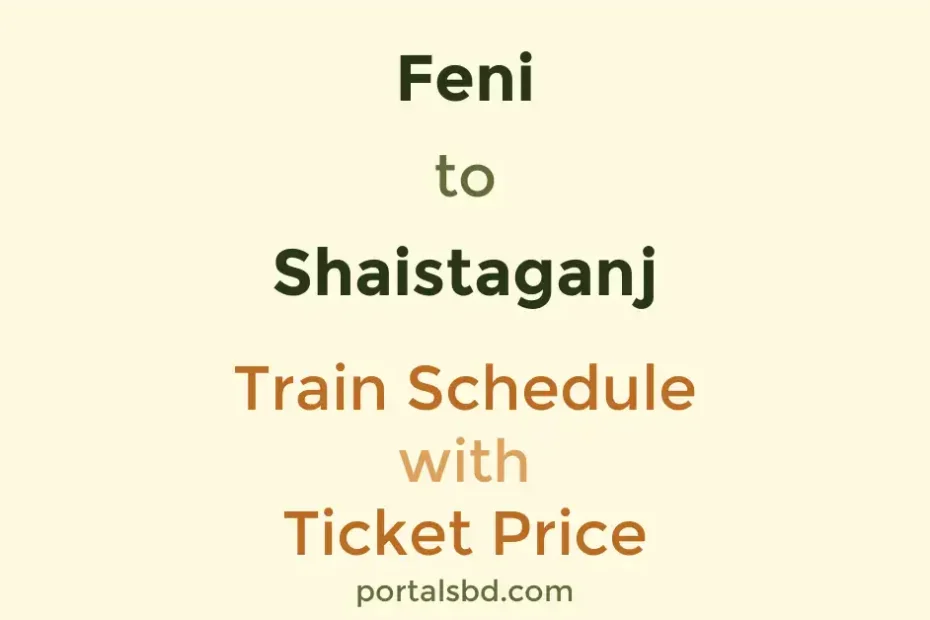 Feni to Shaistaganj Train Schedule with Ticket Price