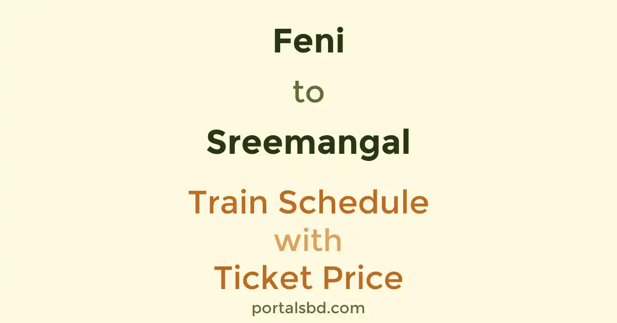 Feni to Sreemangal Train Schedule with Ticket Price