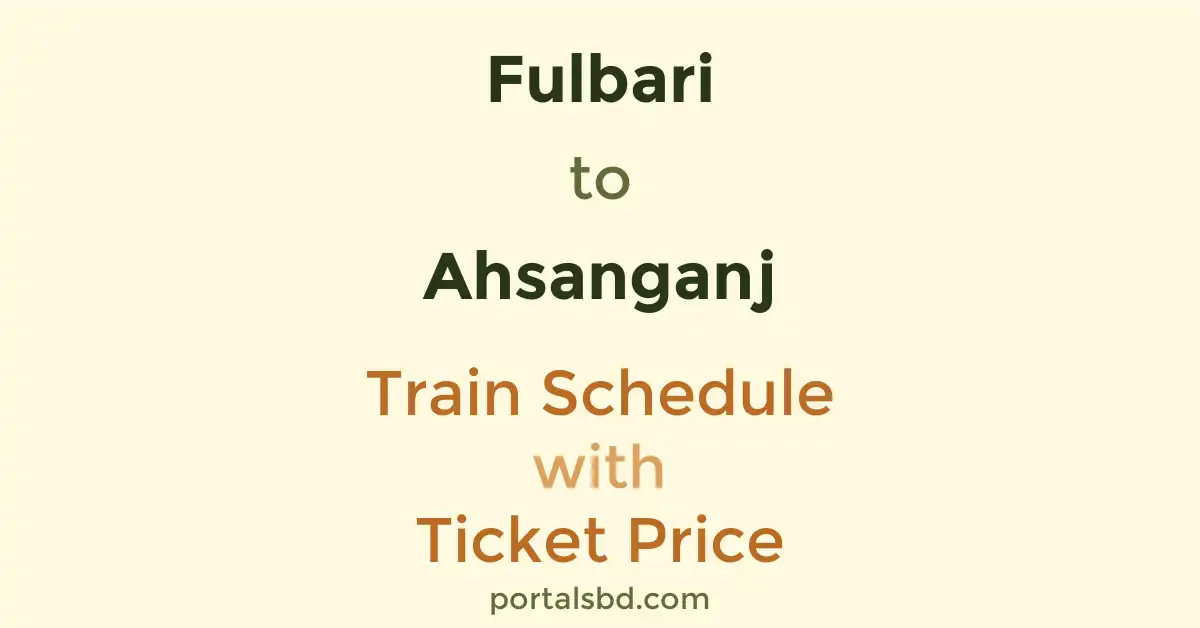 Fulbari to Ahsanganj Train Schedule with Ticket Price