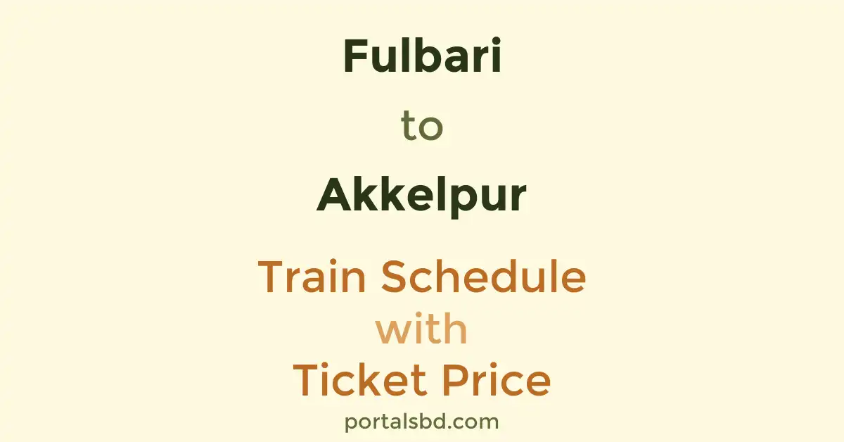 Fulbari to Akkelpur Train Schedule with Ticket Price