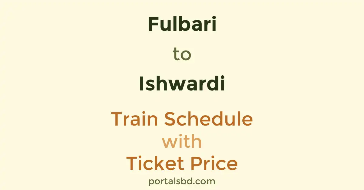 Fulbari to Ishwardi Train Schedule with Ticket Price
