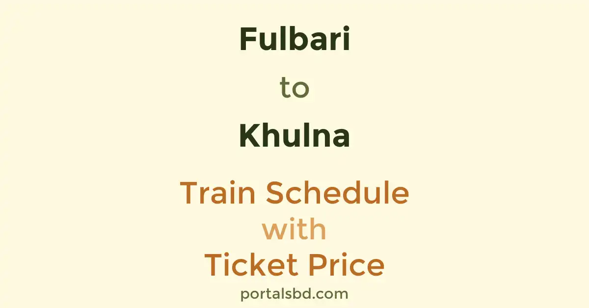 Fulbari to Khulna Train Schedule with Ticket Price