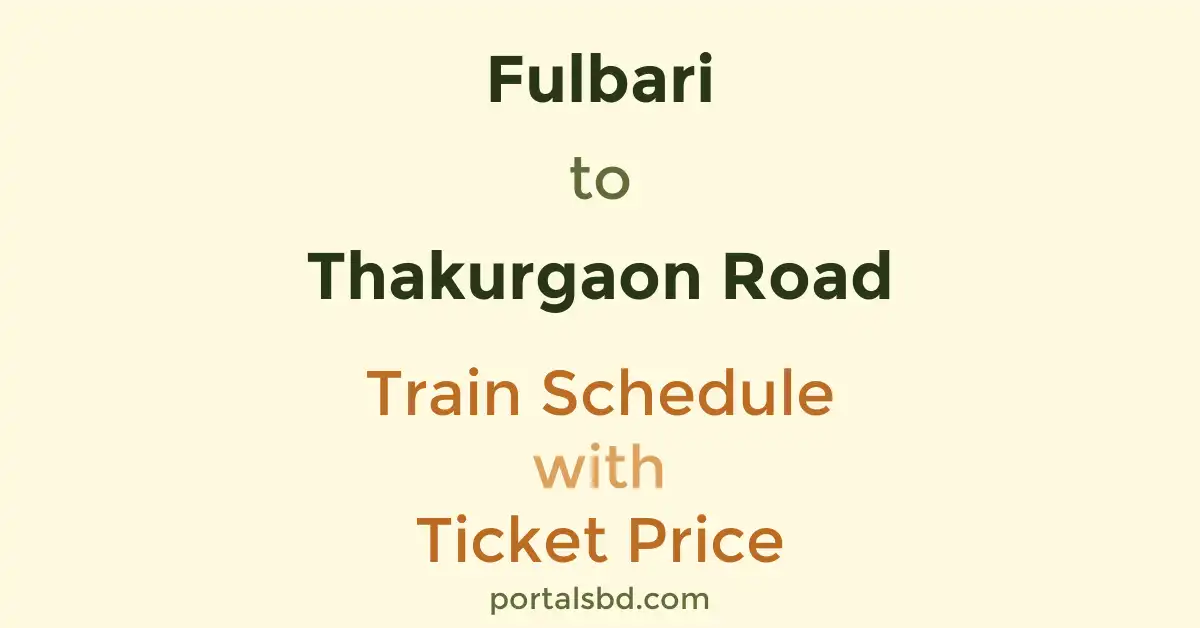 Fulbari to Thakurgaon Road Train Schedule with Ticket Price
