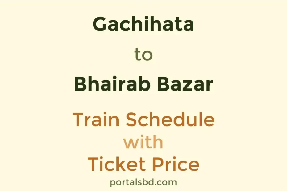 Gachihata to Bhairab Bazar Train Schedule with Ticket Price