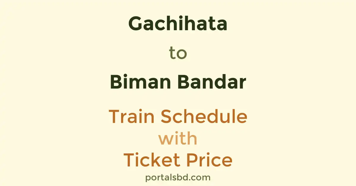 Gachihata to Biman Bandar Train Schedule with Ticket Price