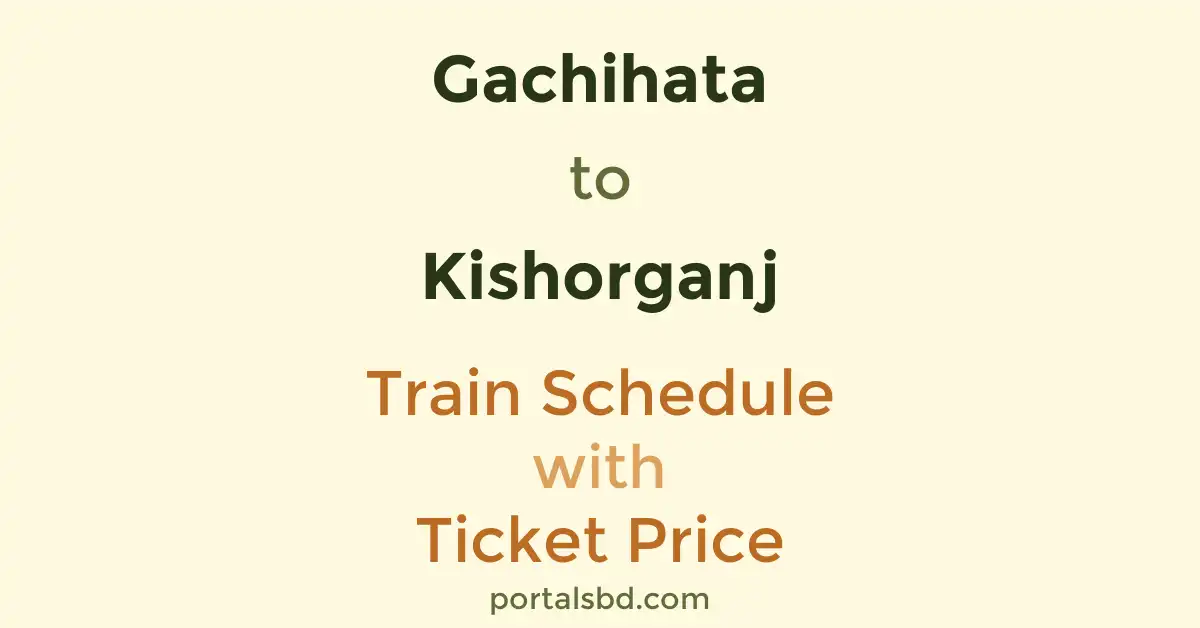 Gachihata to Kishorganj Train Schedule with Ticket Price