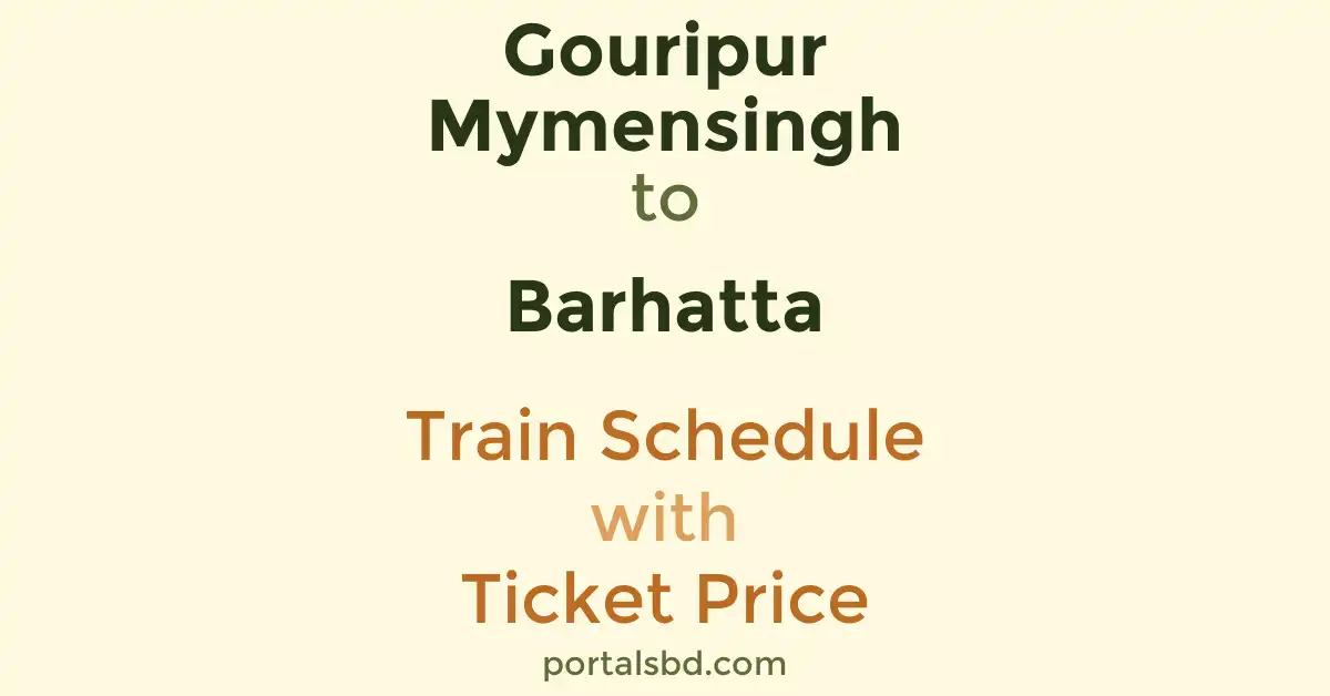 Gouripur Mymensingh to Barhatta Train Schedule with Ticket Price