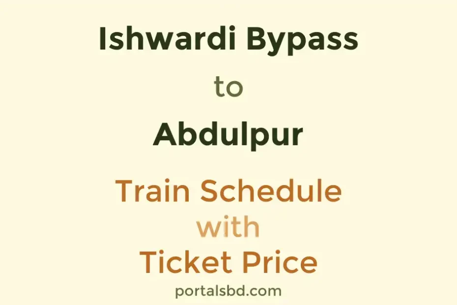 Ishwardi Bypass to Abdulpur Train Schedule with Ticket Price